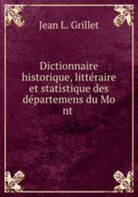Dictionnaire historique, litteraire et statistique des departemens du Mo nt .