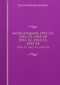 recital programs 1951-52; 1952-53; 1953-54. 1951-52; 1952-53; 1953-54