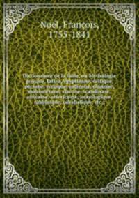 Dictionnaire de la fable, ou Mythologie grecque, latine, e?gyptienne, celtique, persane, syriaque, indienne, chinoise, mahome?tane, slavone, scandinave, africaine, ame?ricaine, iconologique, rabbinique, cabalistique, etc.;
