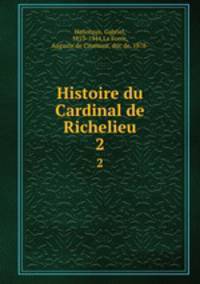 Histoire du Cardinal de Richelieu. 2
