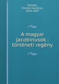 A magyar jacobinusok : torteneti regeny