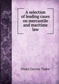 A selection of leading cases on mercantile and maritime law