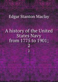 A history of the United States Navy from 1775 to 1901;. 2