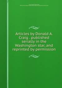 Articles by Donald A. Craig . published serially in the Washington star, and reprinted by permission