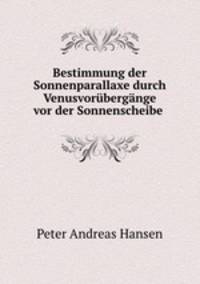 Bestimmung der Sonnenparallaxe durch Venusvorubergange vor der Sonnenscheibe .