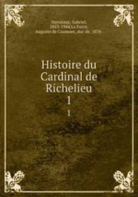 Histoire du Cardinal de Richelieu. 1