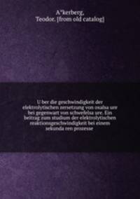 U?ber die geschwindigkeit der elektrolytischen zersetzung von oxalsa?ure bei gegenwart von schwefelsa?ure. Ein beitrag zum studium der elektrolytischen reaktionsgeschwindigkeit bei einem sekunda?ren prozesse