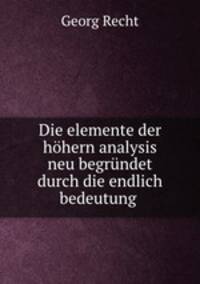 Die elemente der hohern analysis neu begrundet durch die endlich bedeutung .