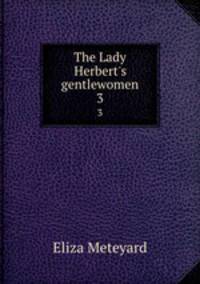 The Lady Herbert`s gentlewomen. 3