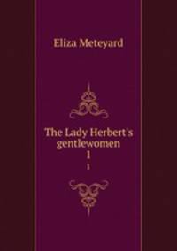The Lady Herbert`s gentlewomen. 1