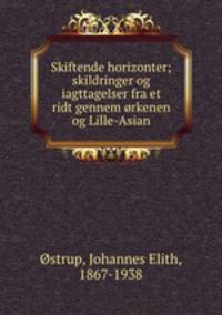 Skiftende horizonter; skildringer og iagttagelser fra et ridt gennem orkenen og Lille-Asian
