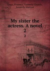My sister the actress. A novel. 2