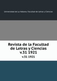 Revista de la Facultad de Letras y Ciencias. v.31 1921