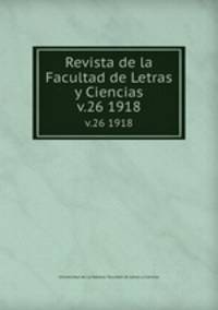 Revista de la Facultad de Letras y Ciencias. v.26 1918