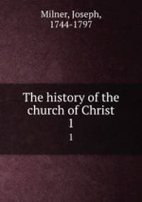 The history of the church of Christ. 1