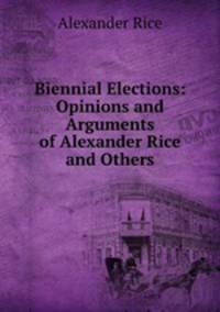 Biennial Elections: Opinions and Arguments of Alexander Rice and Others