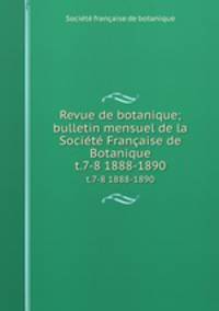 Revue de botanique; bulletin mensuel de la Socit Franaise de Botanique. t.7-8 1888-1890