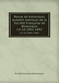 Revue de botanique; bulletin mensuel de la Socit Franaise de Botanique. t.9-10 1891-1892