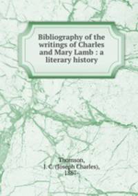 Bibliography of the writings of Charles and Mary Lamb : a literary history