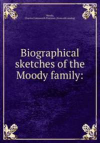 Biographical sketches of the Moody family: