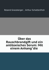 ber das Rauschbrandgift und ein antitoxisches Serum: Mit einem Anhang"die .