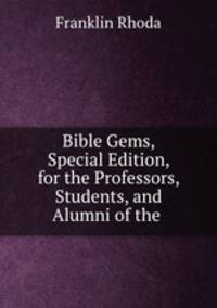 Bible Gems, Special Edition, for the Professors, Students, and Alumni of the .