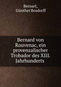 Bernard von Rouvenac, ein provenzalischer Trobador des XIII. Jahrhunderts .