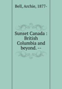 Sunset Canada : British Columbia and beyond. --