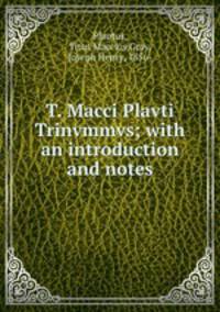 T. Macci Plavti Trinvmmvs; with an introduction and notes