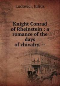 Knight Conrad of Rheinstein : a romance of the days of chivalry. --