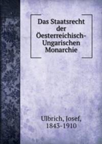 Das Staatsrecht der Oesterreichisch-Ungarischen Monarchie