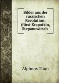 Bilder aus der russischen Revolution: (furst Krapotkin, Stepanowitsch .