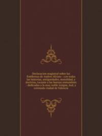 Declaracion magistral sobre las Emblemas de Andres Alciato : con todas las historias, antiguedades, moralidad, y doctrina, tocante a las buenas costumbres : dedicadas a la muy noble insigne, leal, y coronada ciudad de Valencia