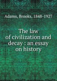 The law of civilization and decay : an essay on history