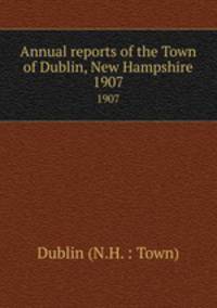 Annual reports of the Town of Dublin, New Hampshire. 1907