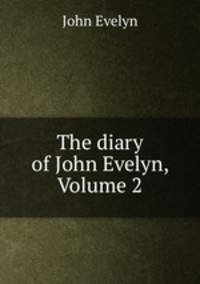 The diary of John Evelyn, Volume 2