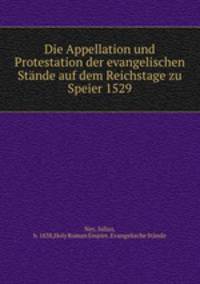 Die Appellation und Protestation der evangelischen Stande auf dem Reichstage zu Speier 1529