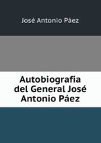 Autobiografia del General Jose Antonio Paez