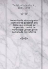Memoire de Monseigneur Tache sur la question des ecoles en reponse au rapport du comite de l