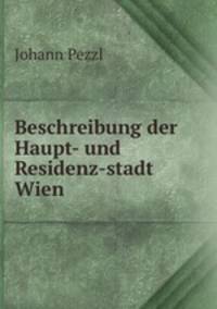 Beschreibung der Haupt- und Residenz-stadt Wien