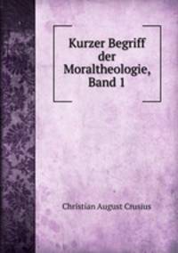 Kurzer Begriff der Moraltheologie, Band 1