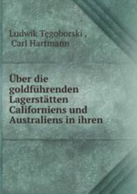 Uber die goldfuhrenden Lagerstatten Californiens und Australiens in ihren .