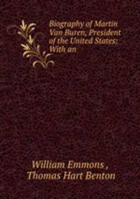 Biography of Martin Van Buren, President of the United States: With an .