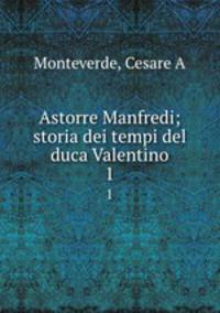 Astorre Manfredi; storia dei tempi del duca Valentino. 1
