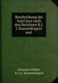 Beschreibung der Insel Java nach den Berichten R.J.l. Kussendragers und .