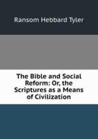 The Bible and Social Reform: Or, the Scriptures as a Means of Civilization