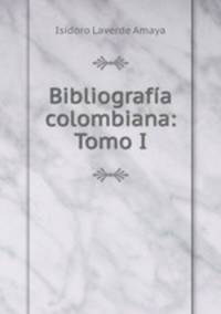 Bibliografia colombiana: Tomo I.