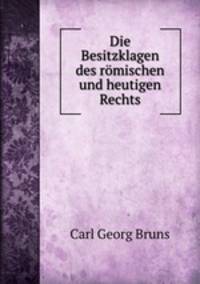 Die Besitzklagen des romischen und heutigen Rechts