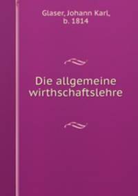 Die allgemeine wirthschaftslehre