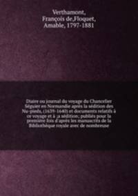 Diaire ou journal du voyage du Chancelier Seguier en Normandie apres la sedition des Nu-pieds, (1639-1640) et documents relatifs a ce voyage et a ;a sedition; publies pour la premiere fois d